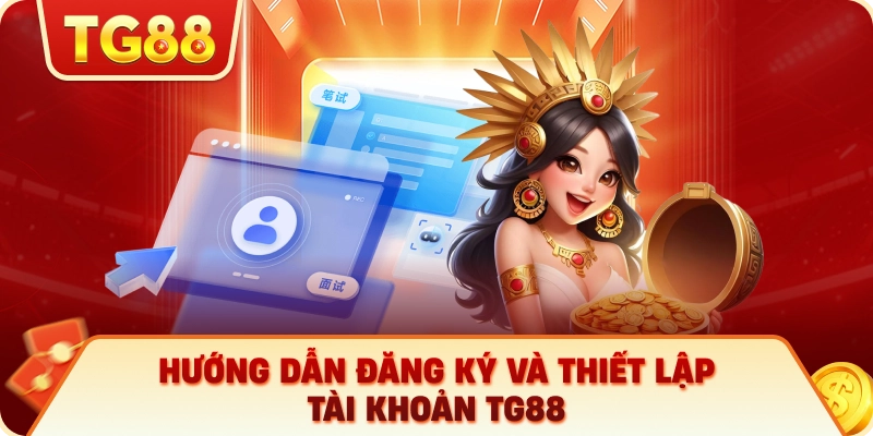 Hướng Dẫn Đăng Ký Và Thiết Lập Tài Khoản TG88